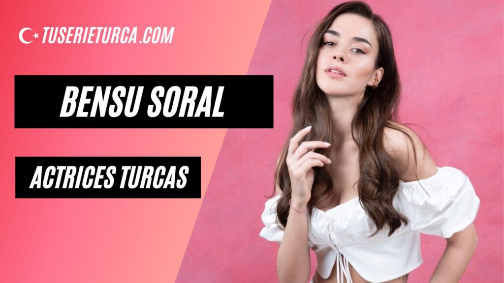 Bensu Soral actriz turca